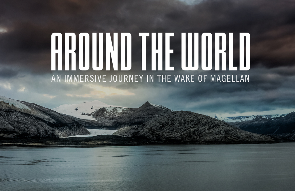 AROUND THE WORLD - An immersive journey in the wake of Magellan